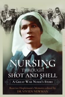 Nursing Through Shot and Shell : A Great War Nurse's Story