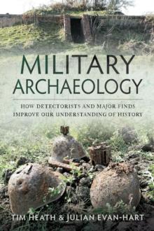 Military Archaeology : How Detectorists and Major Finds Improve our Understanding of History