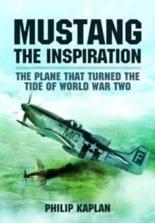 Mustang the Inspiration : The Plane That Turned the Tide in World War Two