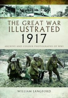 The Great War Illustrated 1917 : Archive and Photographs of WWI