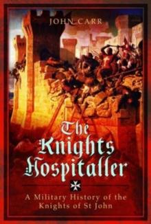 The Knights Hospitaller : A Military History of the Knights of St John