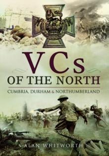 VCs of the North : Cumbria, Durham and Northumberland