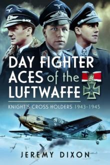 Day Fighter Aces of the Luftwaffe : Knight's Cross Holders 1943-1945