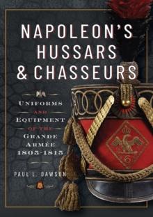 Napoleon's Hussars and Chasseurs : Uniforms and Equipment of the Grande Armee, 1805-1815