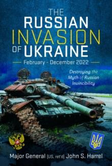 The Russian Invasion of Ukraine, February - December 2022 : Destroying the Myth of Russian Invincibility