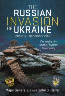 The Russian Invasion of Ukraine, February - December 2022 : Destroying the Myth of Russian Invincibility