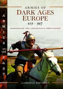 Armies of Dark Ages Europe, 613-987 : Charlemagne, the Carolingians and their Enemies