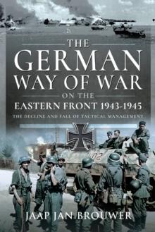 The German Way of War on the Eastern Front, 1943-1945 : The Decline and Fall of Tactical Management