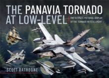 The Panavia Tornado at Low-Level : The Ultimate Pictorial Display of the Tornado in its Element