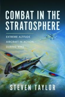 Combat in the Stratosphere : Extreme Altitude Aircraft in Action During WW2