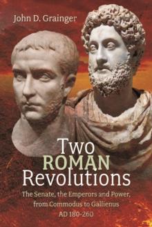 Two Roman Revolutions : The Senate, the Emperors and Power, from Commodus to Gallienus (AD 180-260)