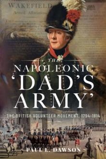 The Napoleonic 'Dad's Army' : The British Volunteer Movement, 1794-1814