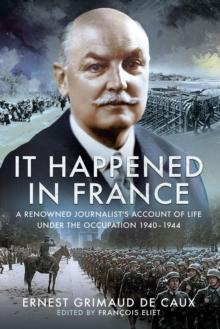 It Happened in France : A Renowned Journalist's Account of Life Under the Occupation 1940-1944