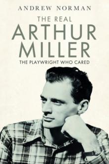 The Real Arthur Miller : The Playwright Who Cared