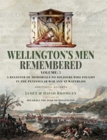 Wellington's Men Remembered: A Register of Memorials to Soldiers who Fought in the Peninsular War and at Waterloo : Volume III - Additional Records