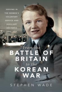 From the Battle of Britain to the Korean War : Serving in the Women's Voluntary Service and Auxiliary Air Force, 1940-1954