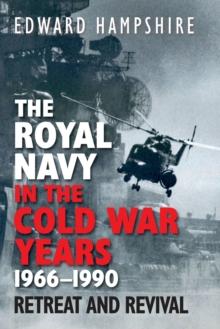 The Royal Navy in the Cold War Years, 1966-1990 : Retreat and Revival