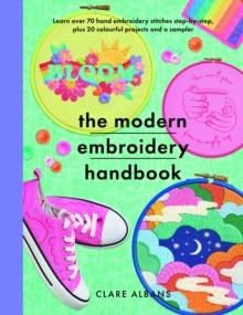 The Modern Embroidery Handbook : Step-by-steps to learn over 70 hand embroidery stitches plus 20 colourful projects and a sampler