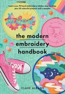 The Modern Embroidery Handbook : Step-by-steps to learn over 70 hand embroidery stitches plus 20 colourful projects and a sampler