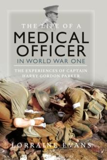 The Life of a Medical Officer in WWI : The Experiences of Captain Harry Gordon Parker