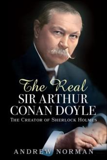 The Real Sir Arthur Conan Doyle : The Creator of Sherlock Holmes