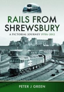 Rails From Shrewsbury : A Pictorial Journey, 1970s-2012