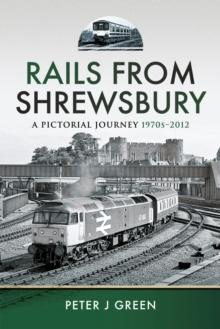 Rails From Shrewsbury : A Pictorial Journey, 1970s-2012