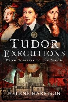 Tudor Executions : From Nobility To The Block