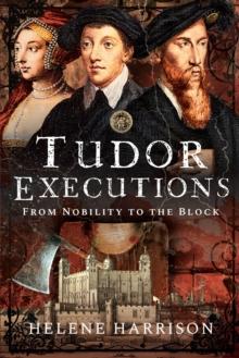 Tudor Executions : From Nobility To The Block