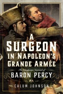 A Surgeon in Napoleon's Grande Armee : The Campaign Journal of Baron Percy