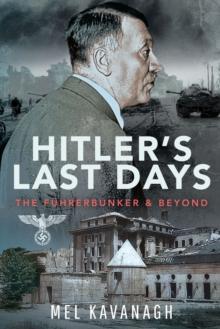 Hitler's Last Days : The Fuhrerbunker and Beyond