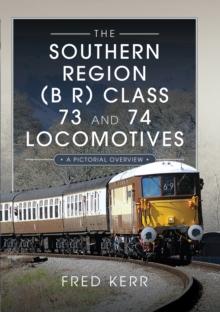 The Southern Region (B R) Class 73 and 74 Locomotives : A Pictorial Overview