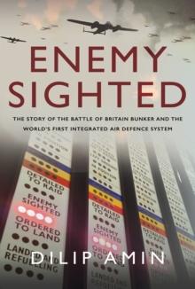 'Enemy Sighted' : The Story of the Battle of Britain Bunker and the World's First Integrated Air Defence System