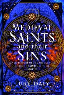 Saints and Sinners : A New History of the Middle Ages through Medieval Saints and Their Stories