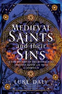 Medieval Saints and their Sins : A New History of the Middle Ages through Saints and their Stories