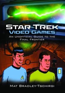 Star Trek Video Games : An Unofficial Guide to the Final Frontier