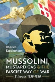 Mussolini, Mustard Gas and the Fascist Way of War : Ethiopia, 1935-1936