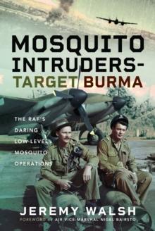 Mosquito Intruders - Target Burma : The RAFs Daring Low-Level Mosquito Operations