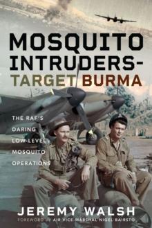 Mosquito Intruders - Target Burma : The RAF's Daring Low-Level Mosquito Operations