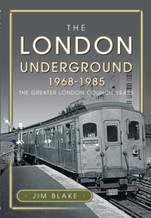 The London Underground, 1968-1985 : The Greater London Council Years