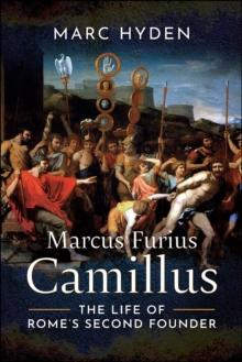 Marcus Furius Camillus : The Life of Rome's Second Founder