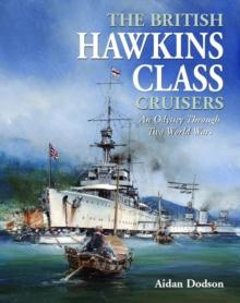 The British Hawkins Class Cruisers : An Odyssey Through Two World Wars