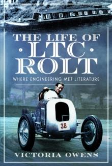 The Life of LTC Rolt : Where Engineering Met Literature