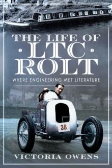 The Life of LTC Rolt : Where Engineering Met Literature