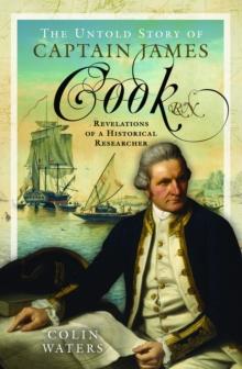 The Untold Story of Captain James Cook RN : Revelations of a Historical Researcher