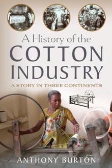 A History of the Cotton Industry : A Story in Three Continents