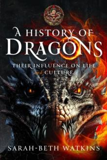 A History of Dragons : Their Influence on Life and Culture