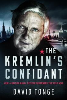 The Kremlin's Confidant : How a British Naval Officer Suspended the Cold War