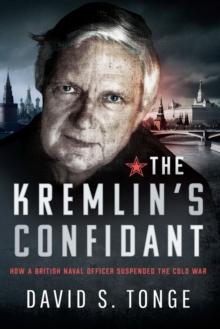 The Kremlin's Confidant : How a British Naval Officer Suspended the Cold War