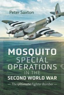 Mosquito Special Operations in the Second World War : The Ultimate Fighter Bomber